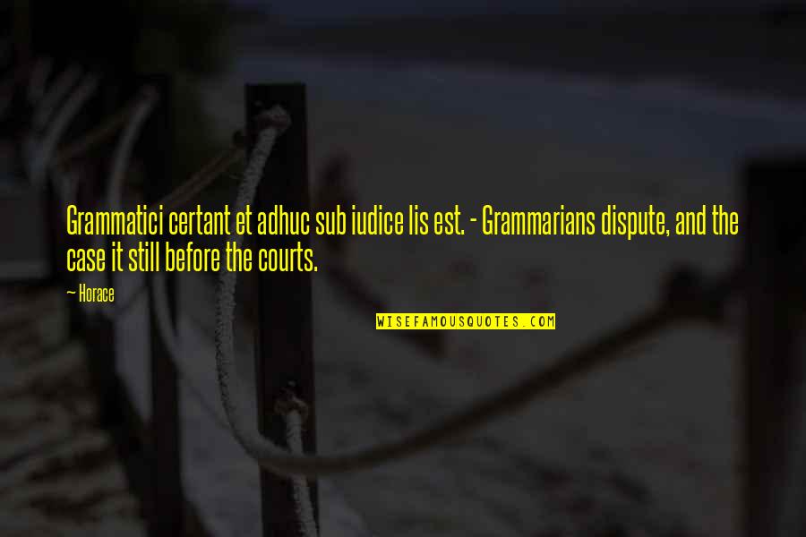 Adhuc Sub Quotes By Horace: Grammatici certant et adhuc sub iudice lis est.