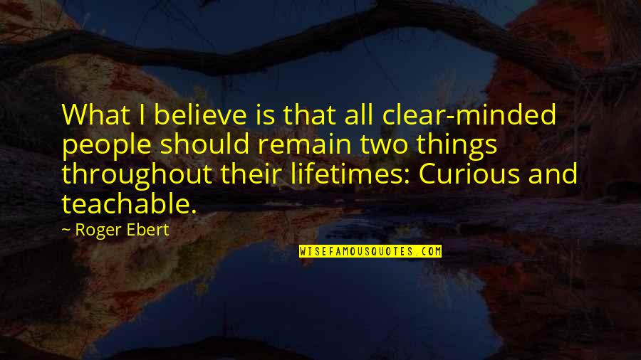 Adhuc Sub Quotes By Roger Ebert: What I believe is that all clear-minded people Adhuc Sub Quotes By Roger Ebert: What I believe is that all clear-minded people