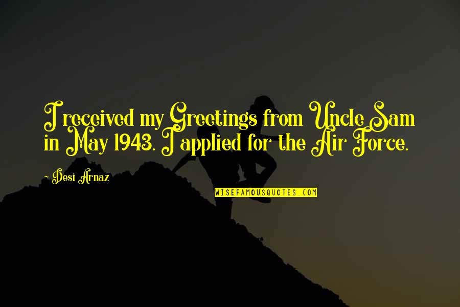 Adhure Din Quotes By Desi Arnaz: I received my Greetings from Uncle Sam in