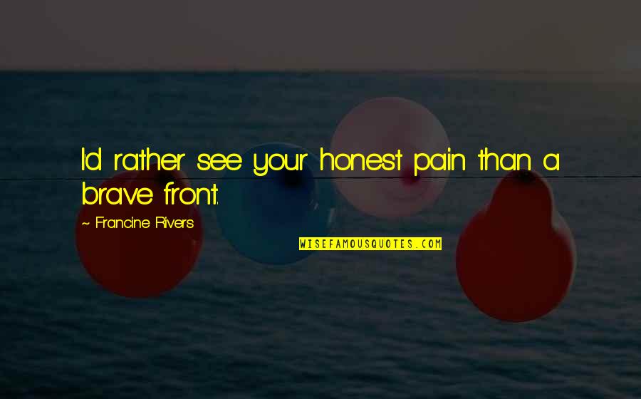 Adhure Song Quotes By Francine Rivers: I'd rather see your honest pain than a