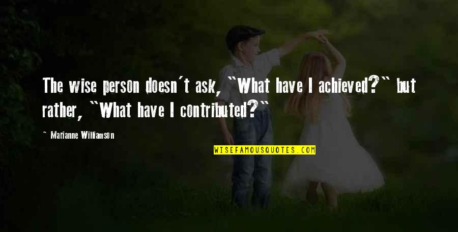 Adhure Song Quotes By Marianne Williamson: The wise person doesn't ask, "What have I