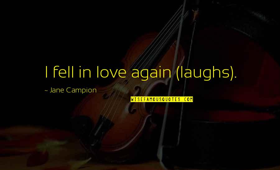Adhure Sune Quotes By Jane Campion: I fell in love again (laughs). Adhure Sune Quotes By Jane Campion: I fell in love again (laughs).