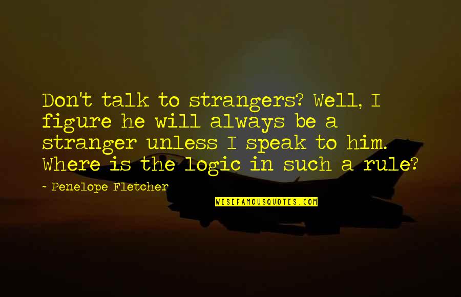Adhure Sune Quotes By Penelope Fletcher: Don't talk to strangers? Well, I figure he Adhure Sune Quotes By Penelope Fletcher: Don't talk to strangers? Well, I figure he