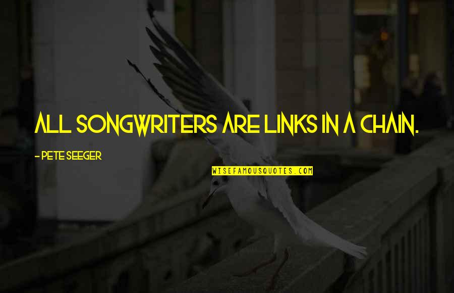 Adhure Sune Quotes By Pete Seeger: All songwriters are links in a chain. Adhure Sune Quotes By Pete Seeger: All songwriters are links in a chain.