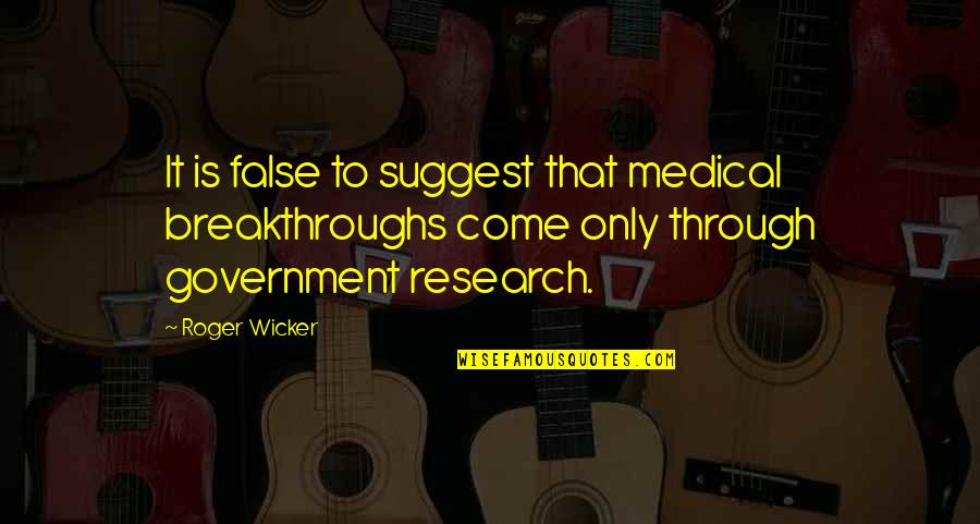 Adhure Sune Quotes By Roger Wicker: It is false to suggest that medical breakthroughs Adhure Sune Quotes By Roger Wicker: It is false to suggest that medical breakthroughs