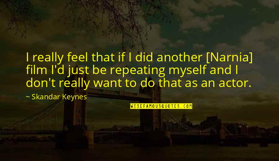 Adhure Sune Quotes By Skandar Keynes: I really feel that if I did another Adhure Sune Quotes By Skandar Keynes: I really feel that if I did another