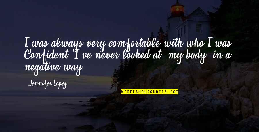 Adhya Shakti Quotes By Jennifer Lopez: I was always very comfortable with who I Adhya Shakti Quotes By Jennifer Lopez: I was always very comfortable with who I