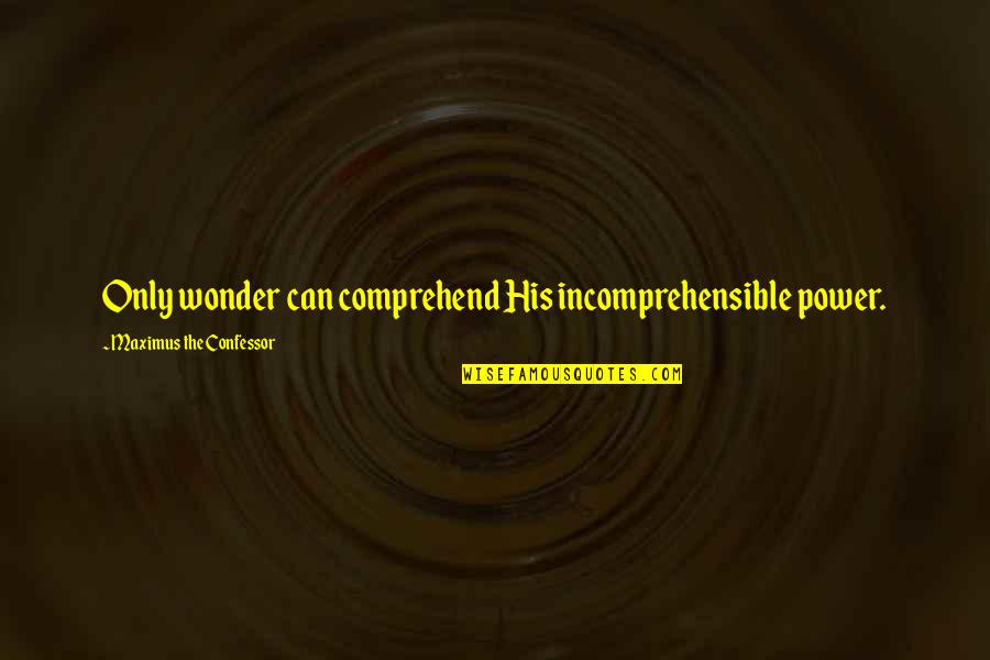 Adhya Shakti Quotes By Maximus The Confessor: Only wonder can comprehend His incomprehensible power.