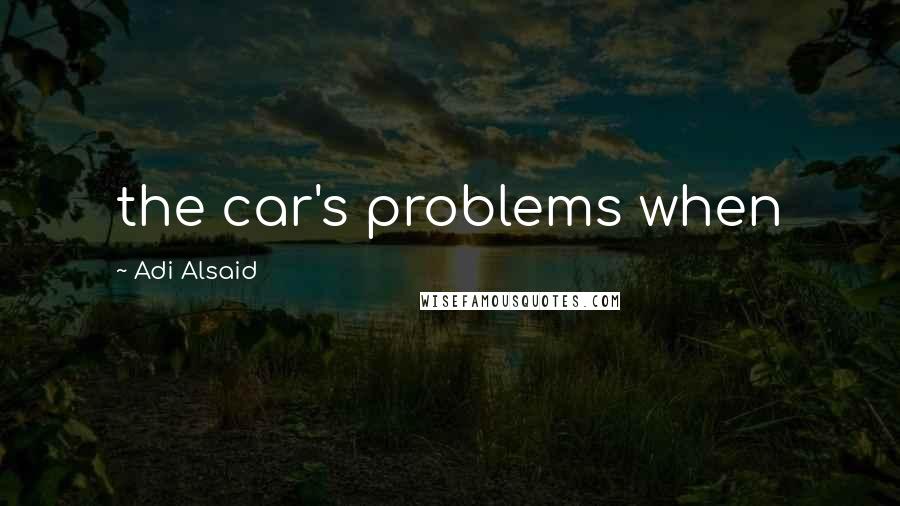 Adi Alsaid quotes: the car's problems when