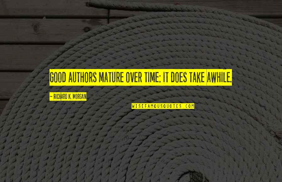 Adi Alsaid Quotes By Richard K. Morgan: Good authors mature over time: it does take