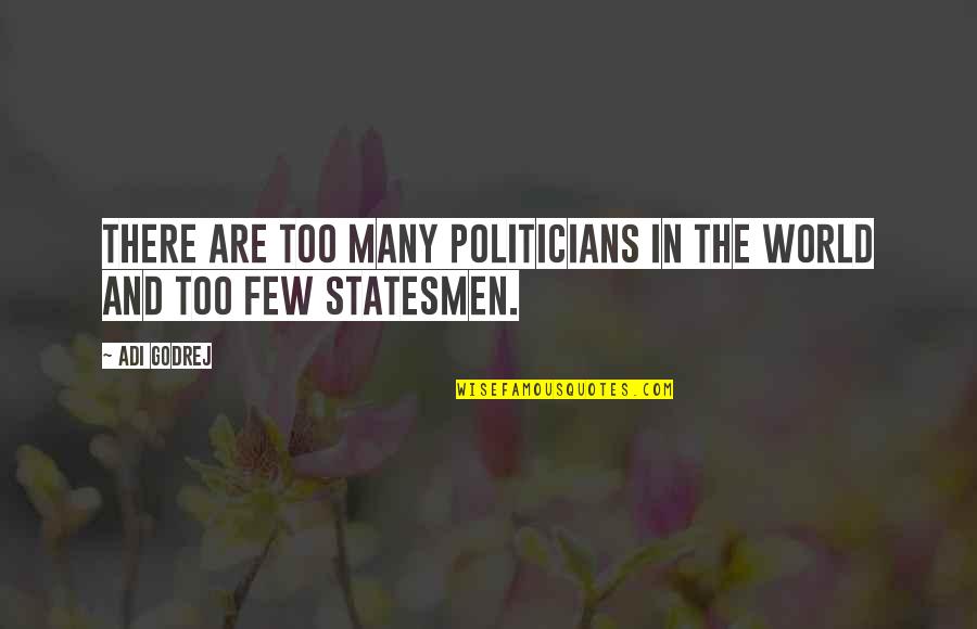 Adi Godrej Quotes By Adi Godrej: There are too many politicians in the world