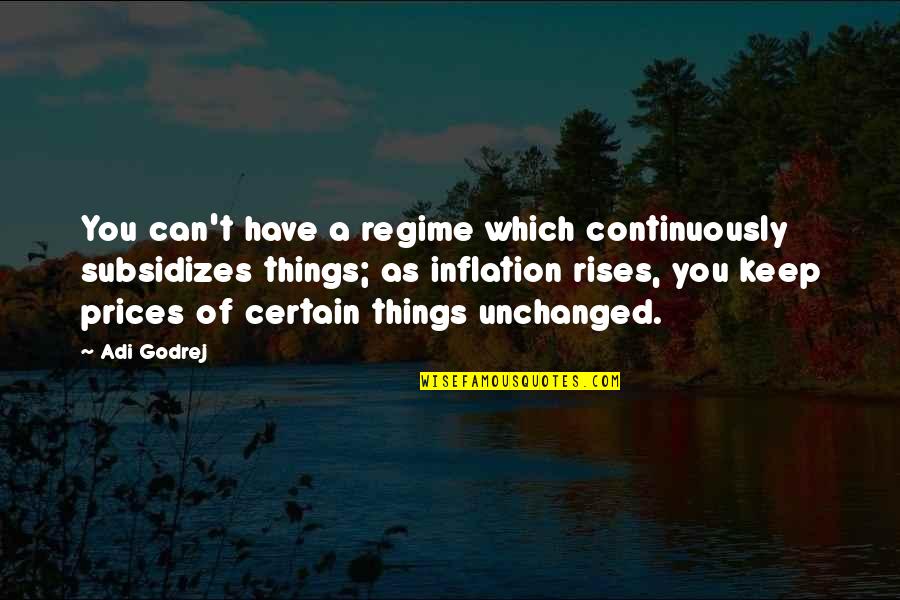 Adi Godrej Quotes By Adi Godrej: You can't have a regime which continuously subsidizes