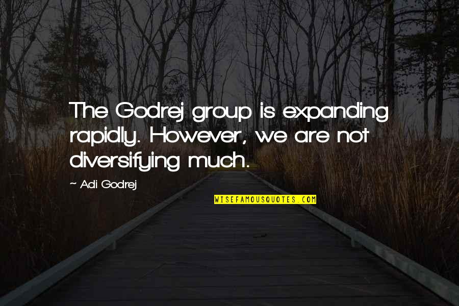 Adi Godrej Quotes By Adi Godrej: The Godrej group is expanding rapidly. However, we