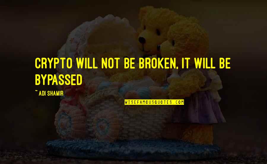 Adi Shamir Quotes By Adi Shamir: Crypto will not be broken, it will be