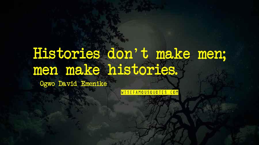 Adiacente Significato Quotes By Ogwo David Emenike: Histories don't make men; men make histories.