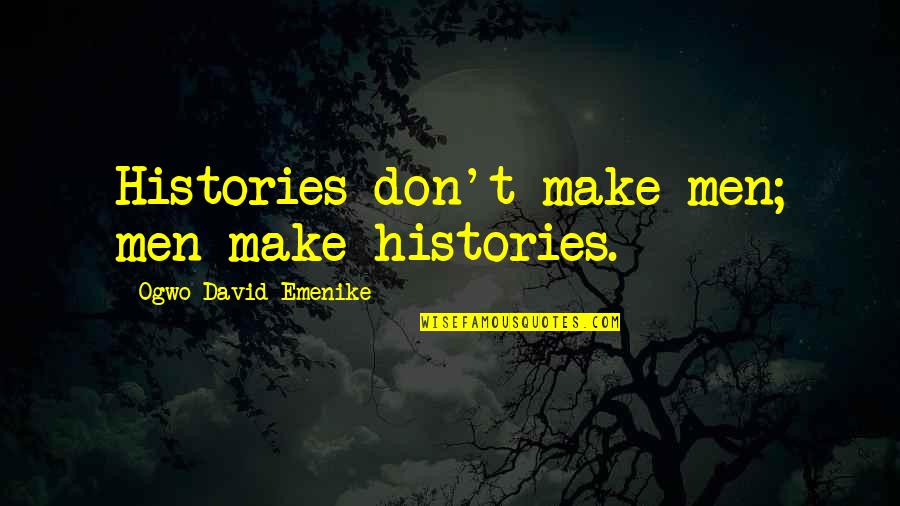 Adiacente Significato Quotes By Ogwo David Emenike: Histories don't make men; men make histories. Adiacente Significato Quotes By Ogwo David Emenike: Histories don't make men; men make histories.