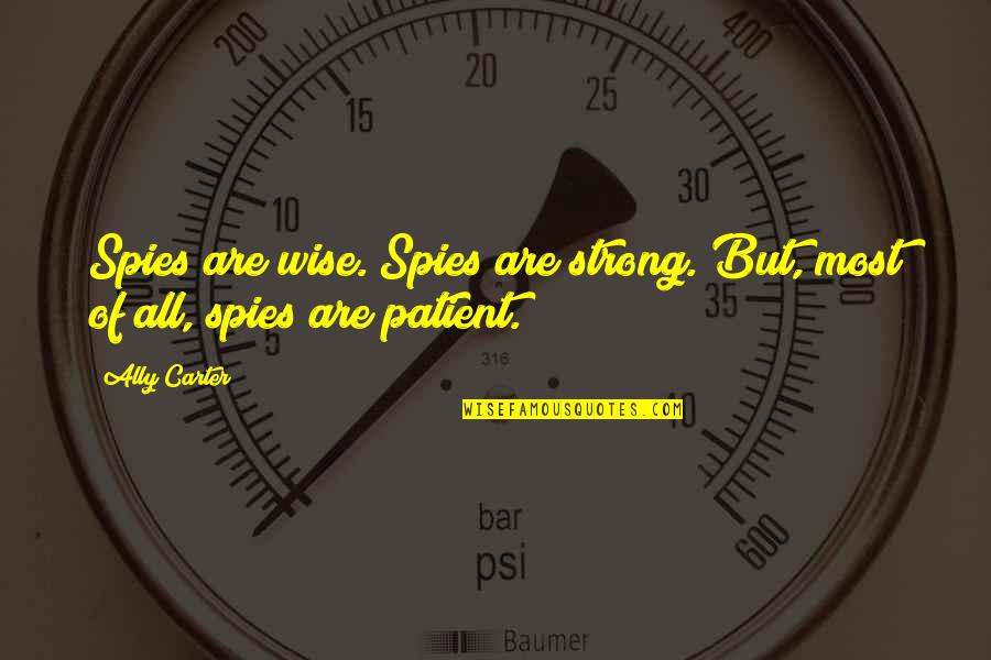 Adianta Em Quotes By Ally Carter: Spies are wise. Spies are strong. But, most