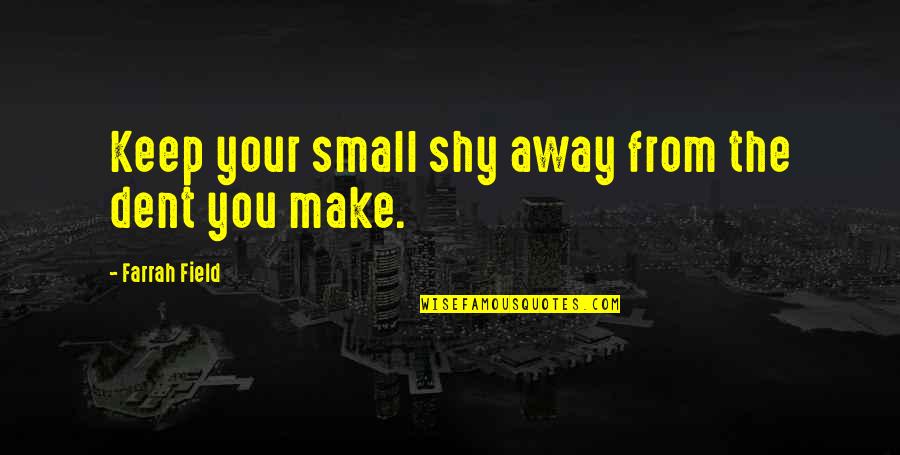 Adiation Quotes By Farrah Field: Keep your small shy away from the dent Adiation Quotes By Farrah Field: Keep your small shy away from the dent