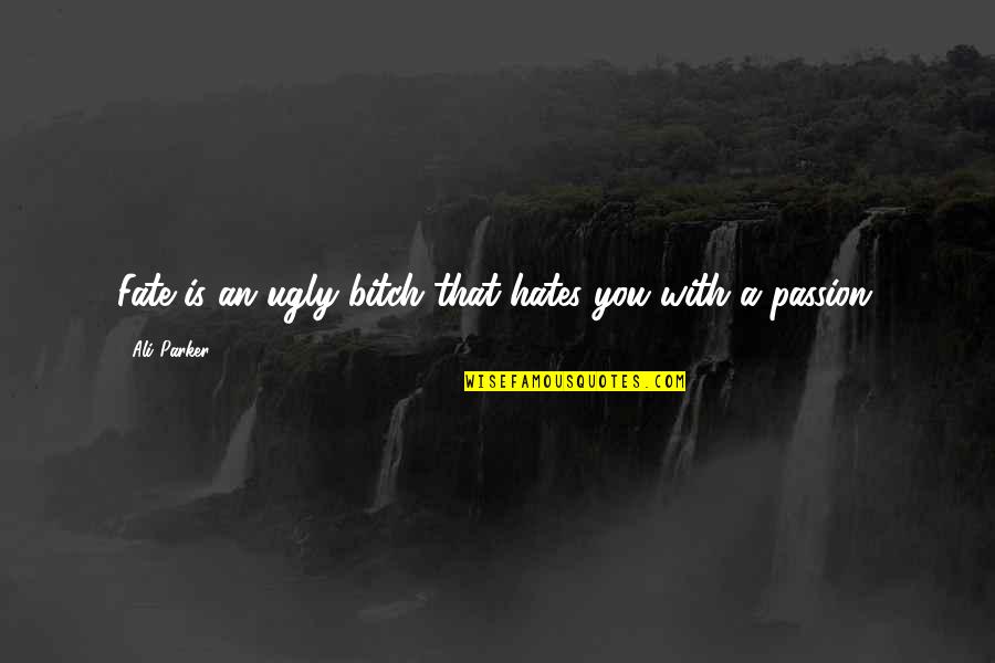 Adiba Nelson Quotes By Ali Parker: Fate is an ugly bitch that hates you Adiba Nelson Quotes By Ali Parker: Fate is an ugly bitch that hates you