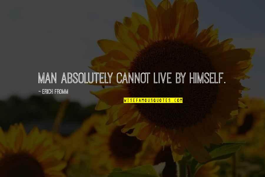 Adiba Nelson Quotes By Erich Fromm: Man absolutely cannot live by himself. Adiba Nelson Quotes By Erich Fromm: Man absolutely cannot live by himself.