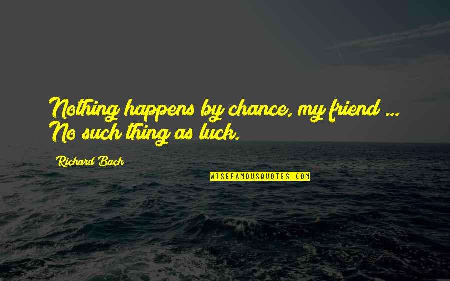 Adiban Quotes By Richard Bach: Nothing happens by chance, my friend ... No