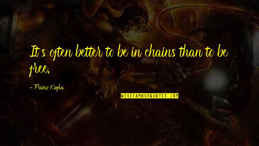 Adiccion A La Quotes By Franz Kafka: It's often better to be in chains than