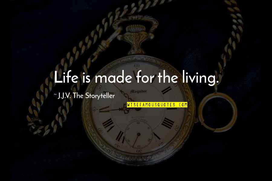 Adicciones En Quotes By J.J.V. The Storyteller: Life is made for the living.