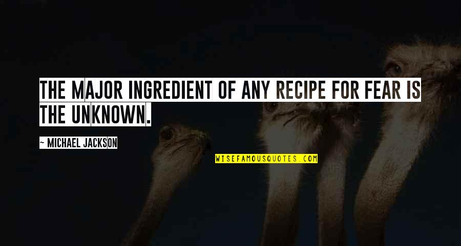 Adicciones Mas Quotes By Michael Jackson: The major ingredient of any recipe for fear Adicciones Mas Quotes By Michael Jackson: The major ingredient of any recipe for fear