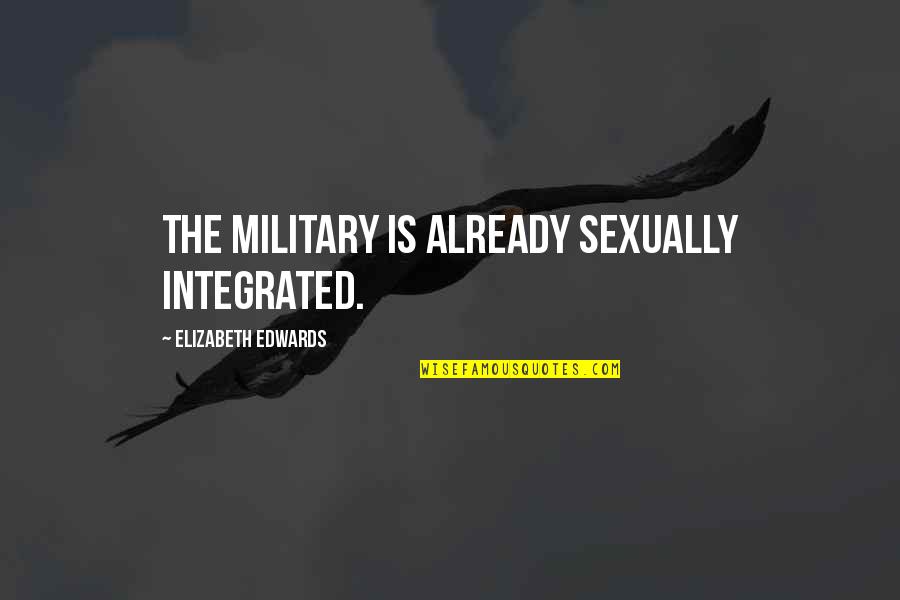 Adicciones Quotes By Elizabeth Edwards: The military is already sexually integrated.