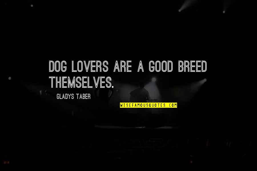 Adicciones Quotes By Gladys Taber: Dog lovers are a good breed themselves.