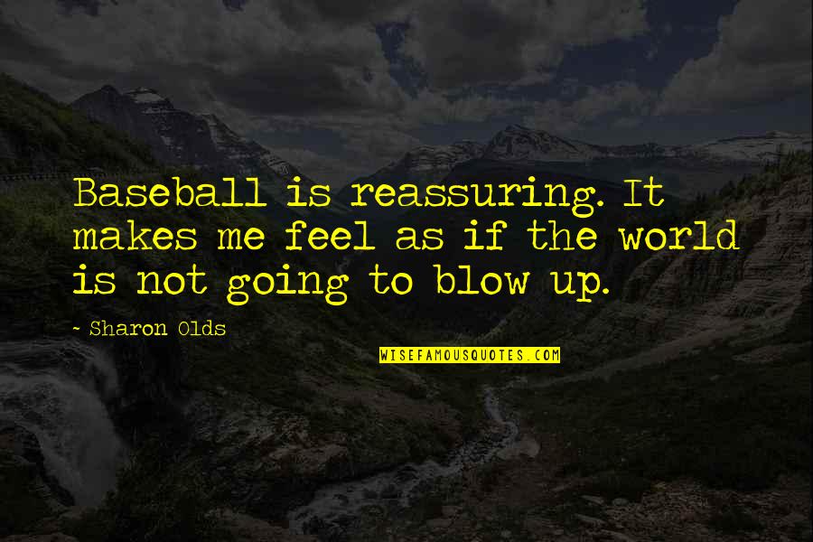 Adicciones Quotes By Sharon Olds: Baseball is reassuring. It makes me feel as