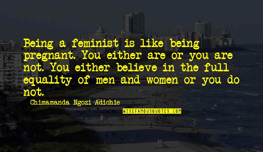 Adichie Feminist Quotes By Chimamanda Ngozi Adichie: Being a feminist is like being pregnant. You