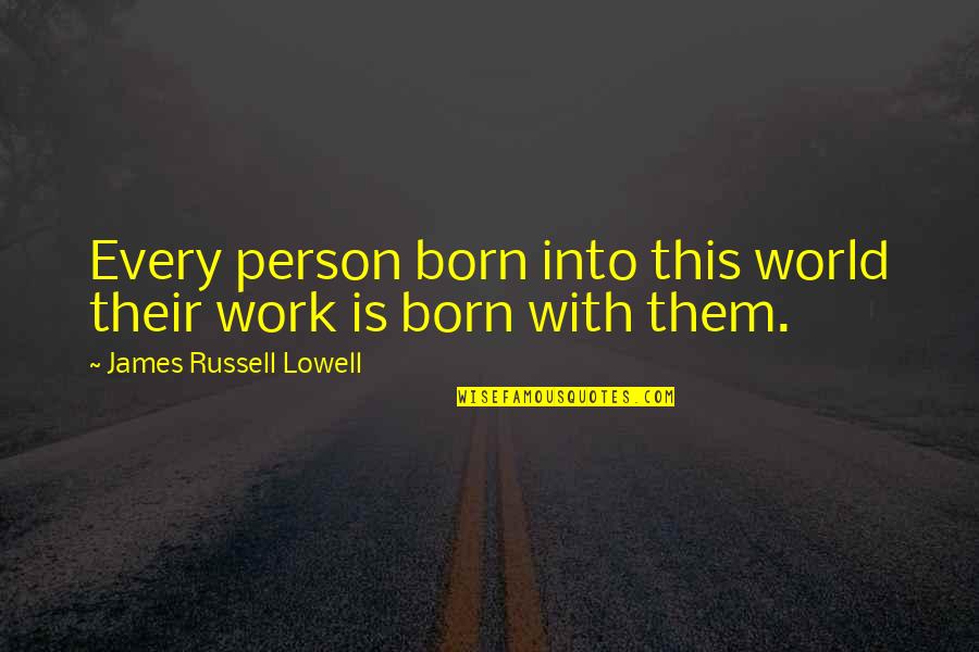 Adicional Ao Quotes By James Russell Lowell: Every person born into this world their work Adicional Ao Quotes By James Russell Lowell: Every person born into this world their work