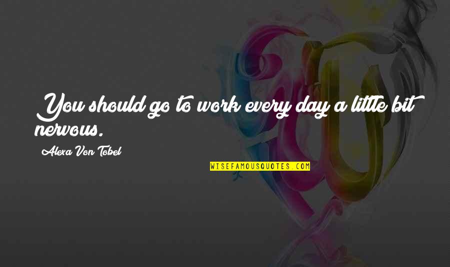 Adickes John Quotes By Alexa Von Tobel: You should go to work every day a