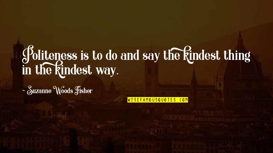 Adics Esit Quotes By Suzanne Woods Fisher: Politeness is to do and say the kindest Adics Esit Quotes By Suzanne Woods Fisher: Politeness is to do and say the kindest