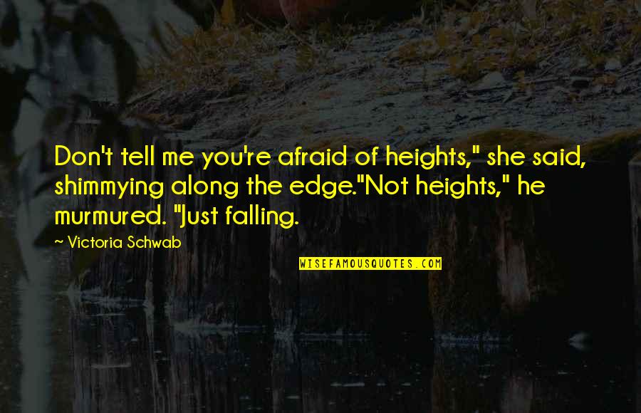 Adics Esit Quotes By Victoria Schwab: Don't tell me you're afraid of heights," she Adics Esit Quotes By Victoria Schwab: Don't tell me you're afraid of heights," she