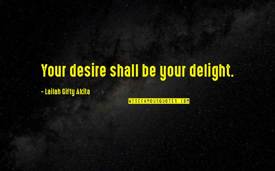 Adics Quotes By Lailah Gifty Akita: Your desire shall be your delight.