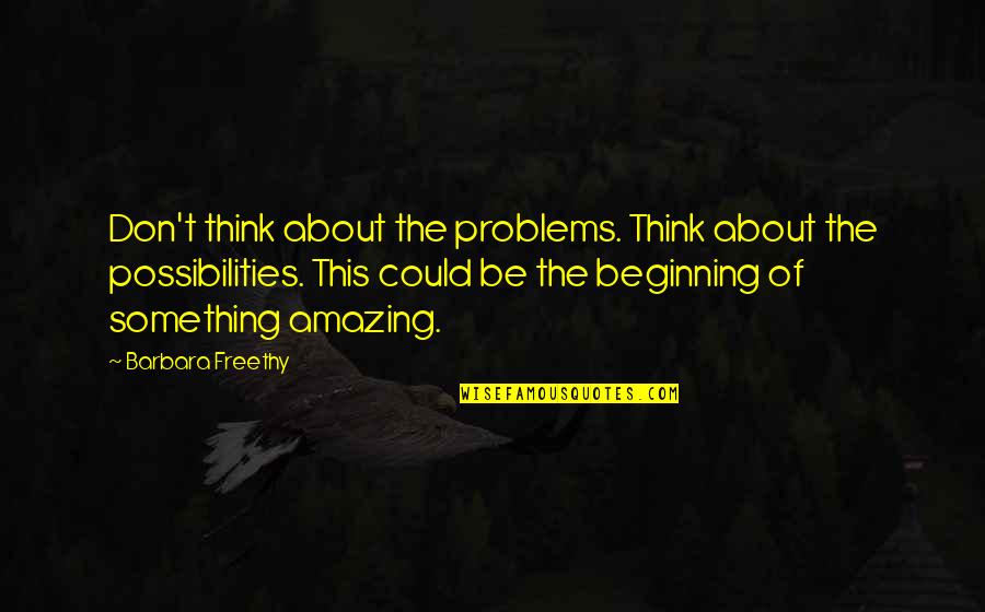 Adictivo Anejo Quotes By Barbara Freethy: Don't think about the problems. Think about the Adictivo Anejo Quotes By Barbara Freethy: Don't think about the problems. Think about the
