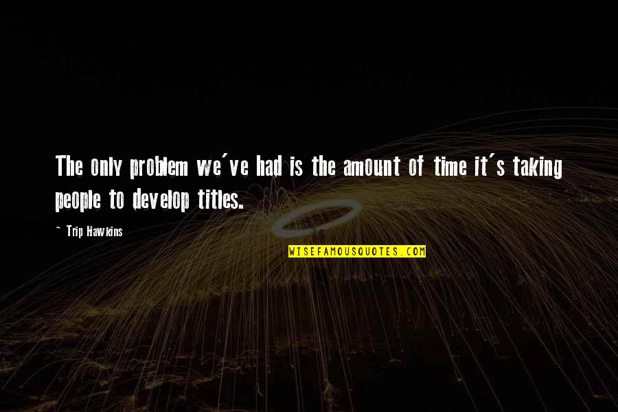 Adicto Anuel Quotes By Trip Hawkins: The only problem we've had is the amount Adicto Anuel Quotes By Trip Hawkins: The only problem we've had is the amount