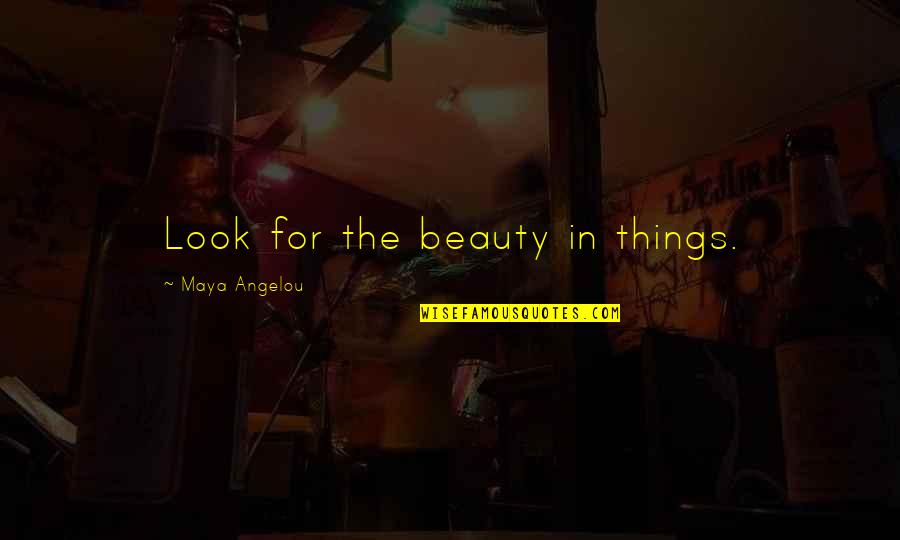 Adicto Ozuna Quotes By Maya Angelou: Look for the beauty in things. Adicto Ozuna Quotes By Maya Angelou: Look for the beauty in things.