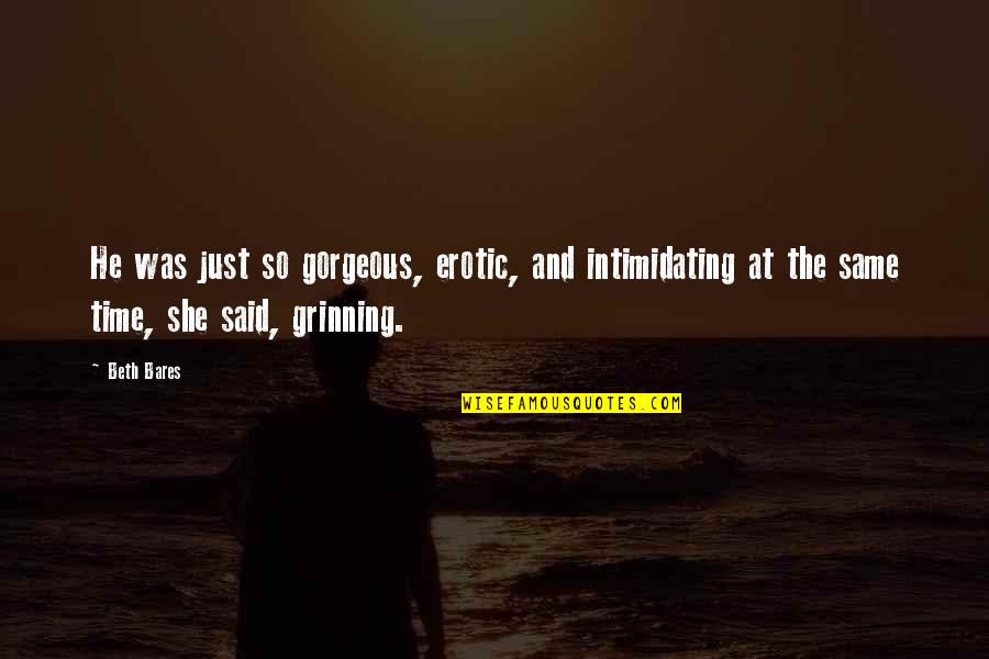 Adictosalatele Quotes By Beth Bares: He was just so gorgeous, erotic, and intimidating Adictosalatele Quotes By Beth Bares: He was just so gorgeous, erotic, and intimidating