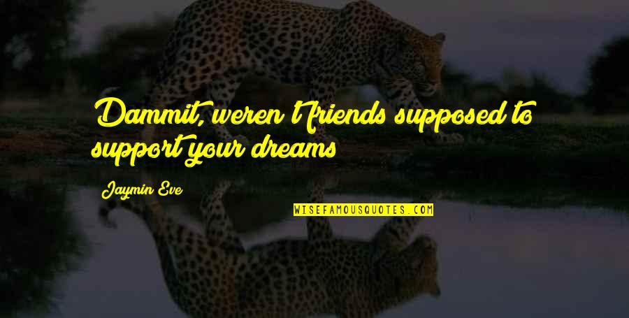Adidas Quote Quotes By Jaymin Eve: Dammit, weren't friends supposed to support your dreams?