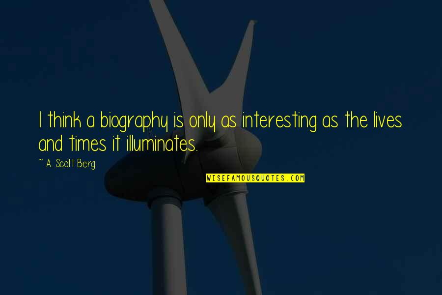 Adidaya Adalah Quotes By A. Scott Berg: I think a biography is only as interesting