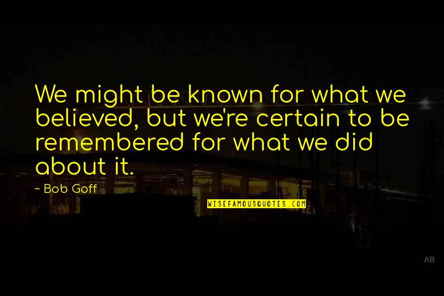 Adidaya Tangguh Quotes By Bob Goff: We might be known for what we believed,