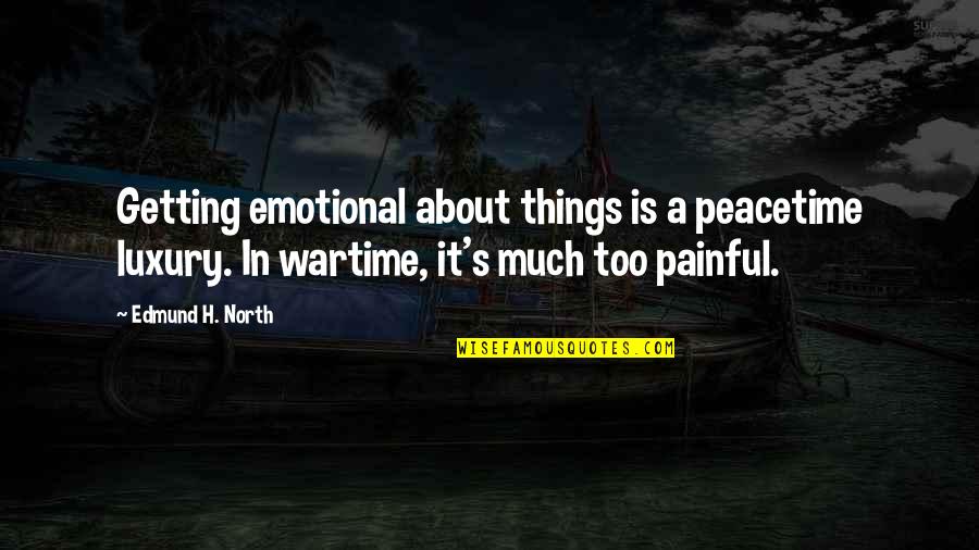 Adidaya Tangguh Quotes By Edmund H. North: Getting emotional about things is a peacetime luxury.