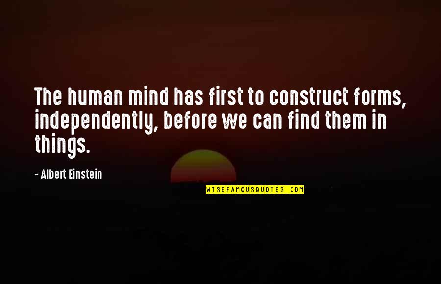 Adie Quotes By Albert Einstein: The human mind has first to construct forms,