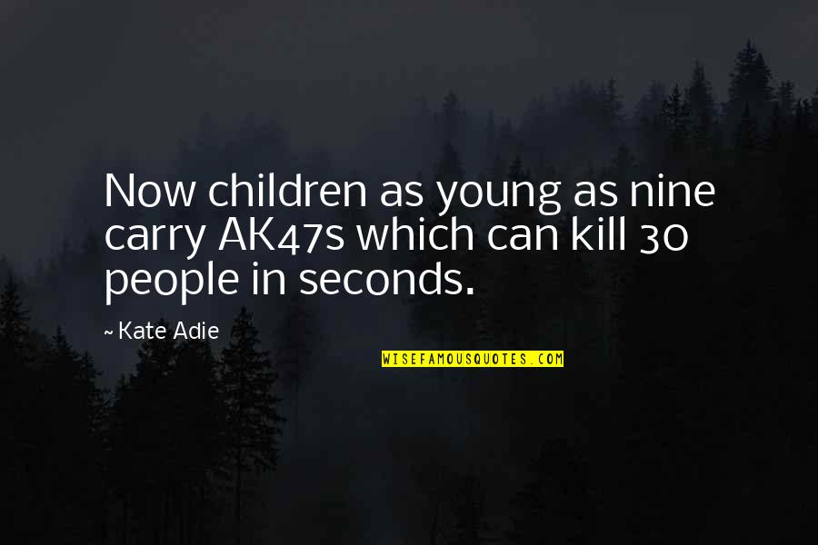 Adie Quotes By Kate Adie: Now children as young as nine carry AK47s