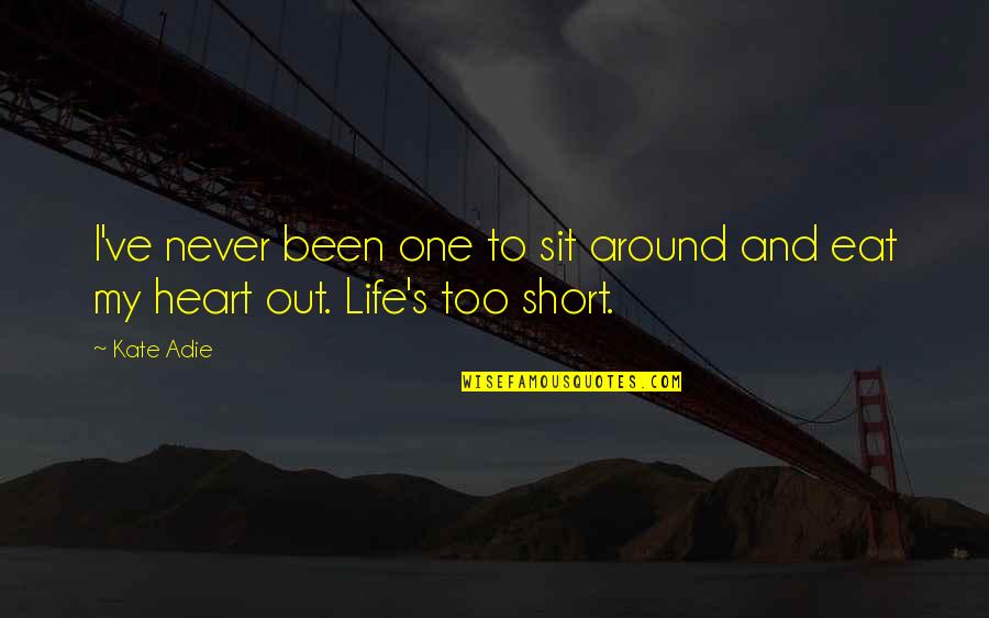Adie Quotes By Kate Adie: I've never been one to sit around and