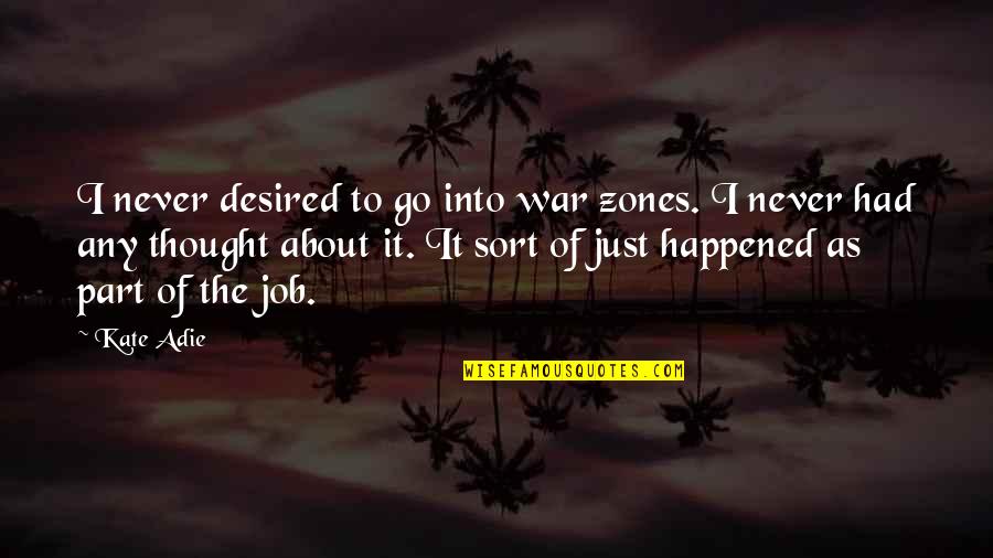 Adie Quotes By Kate Adie: I never desired to go into war zones.