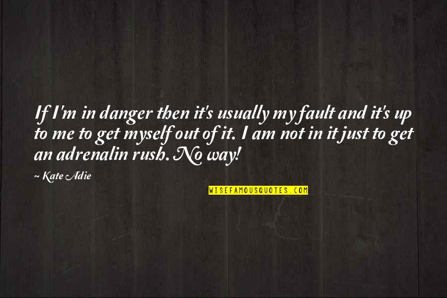 Adie Quotes By Kate Adie: If I'm in danger then it's usually my